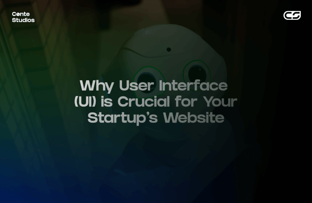 Text reads: "Why User Interface (UI) is Crucial for Your Startup's Website." Background is dimly lit with a partially visible robot, showcasing the tech-savvy expertise of a Toronto Design Agency. Conte Studios