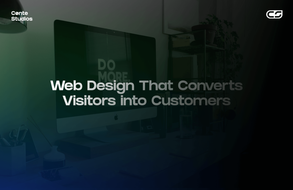 Computer on a desk with a motivational quote on the screen. Text overlay says, "Web Design That Converts Visitors into Customers." Cente Studios logo in top corner. Conte Studios