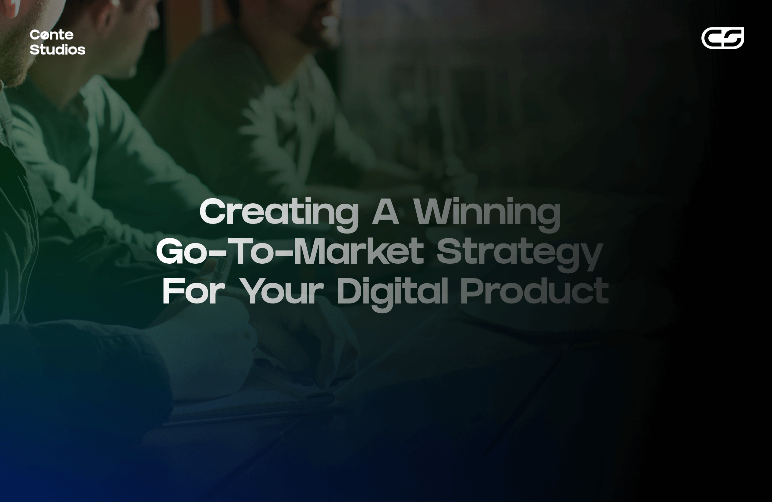 People sitting and working together at a table, with the text "Creating A Winning Go-To-Market Strategy For Your Digital Product" overlaying the image. Conte Studios