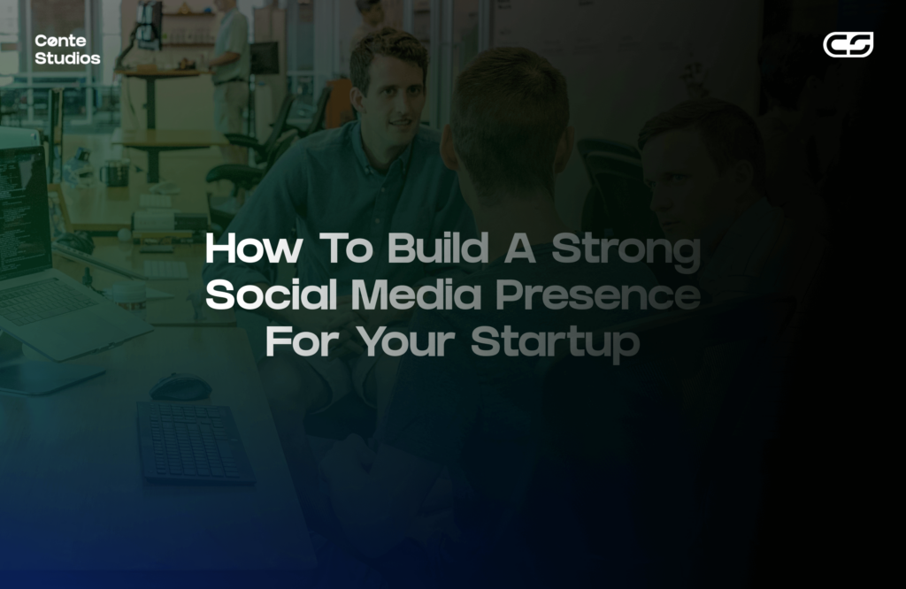 People having a discussion at a workplace, with the text "How To Build A Strong Social Media Presence For Your Startup" overlaid. Conte Studios