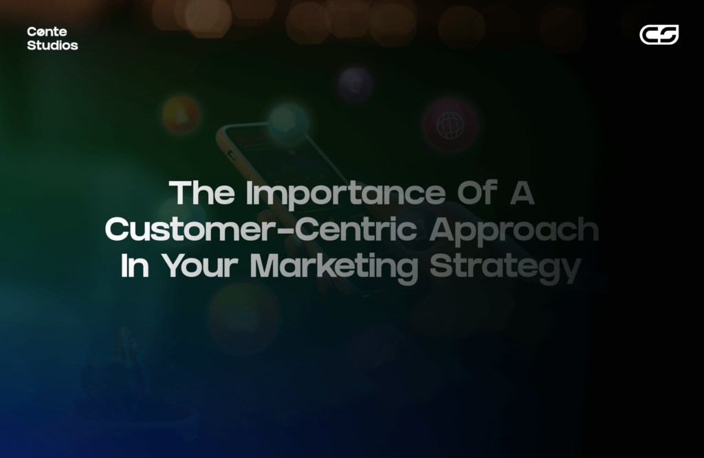 A smartphone with glowing circles; text overlay reads, "The Importance of a Customer-Centric Approach in Your Marketing Strategy. Conte Studios